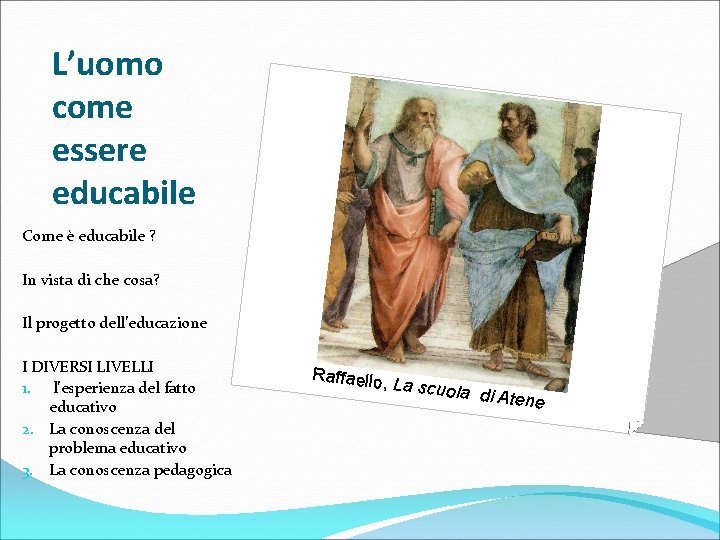 L’uomo come essere educabile Come è educabile ? In vista di che cosa? Il