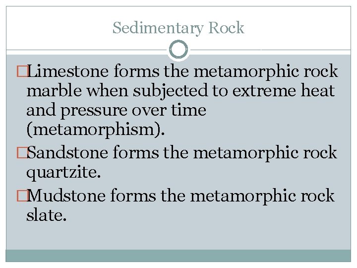 Sedimentary Rock �Limestone forms the metamorphic rock marble when subjected to extreme heat and