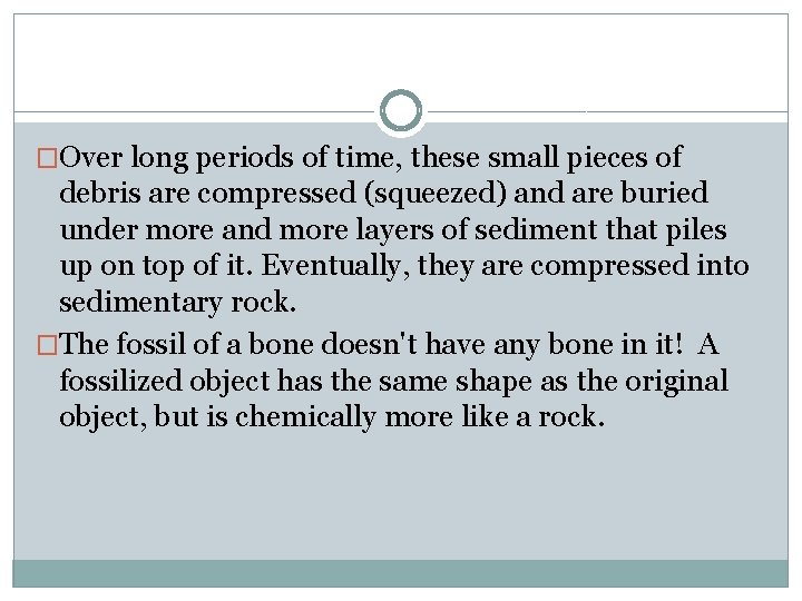 �Over long periods of time, these small pieces of debris are compressed (squeezed) and