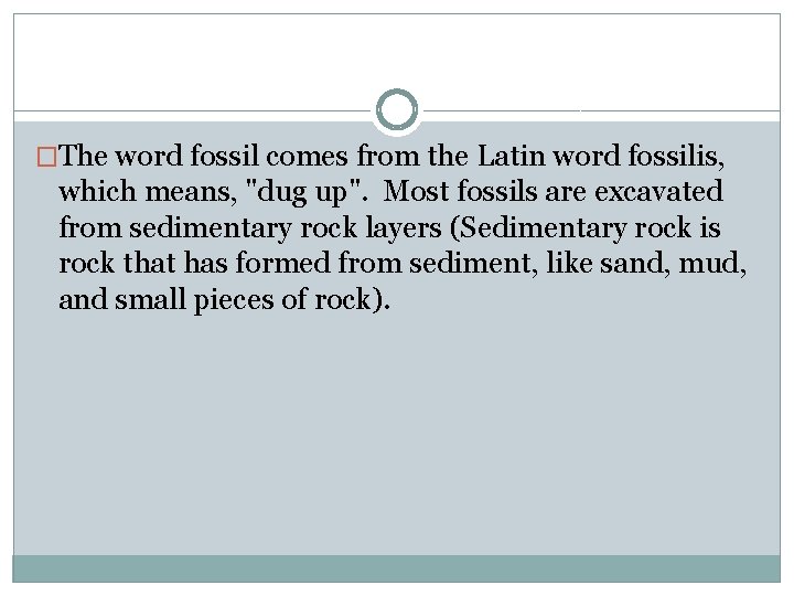 �The word fossil comes from the Latin word fossilis, which means, "dug up". Most