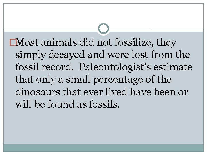 �Most animals did not fossilize, they simply decayed and were lost from the fossil