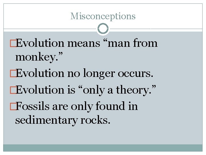 Misconceptions �Evolution means “man from monkey. ” �Evolution no longer occurs. �Evolution is “only