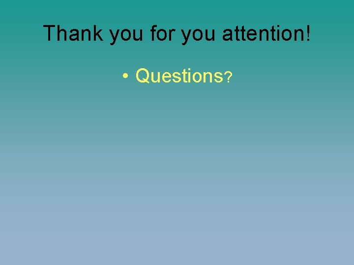 Thank you for you attention! • Questions? 