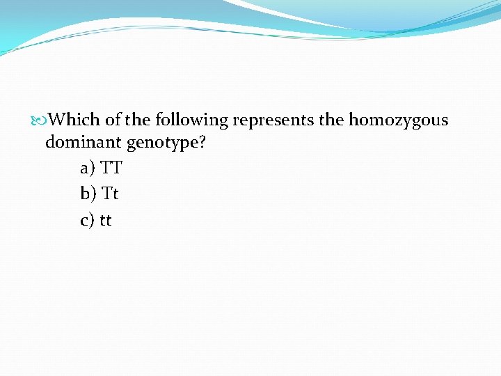  Which of the following represents the homozygous dominant genotype? a) TT b) Tt