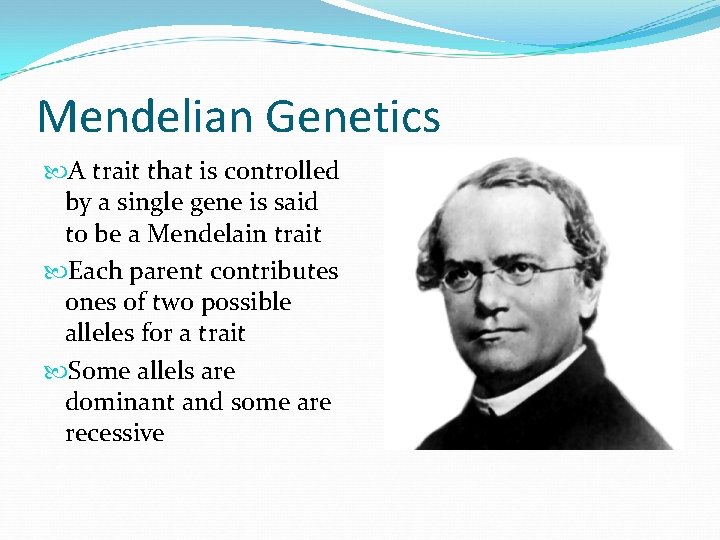 Mendelian Genetics A trait that is controlled by a single gene is said to