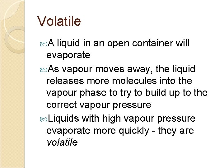 Volatile A liquid in an open container will evaporate As vapour moves away, the