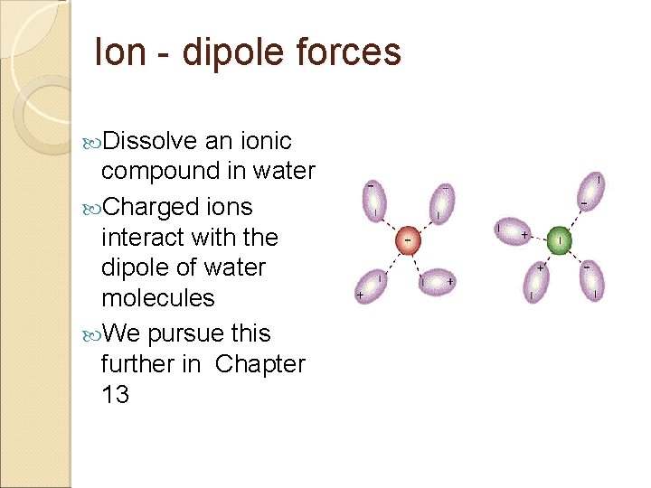 Ion - dipole forces Dissolve an ionic compound in water Charged ions interact with