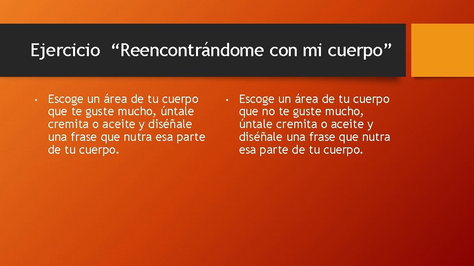 Ejercicio “Reencontrándome con mi cuerpo” • Escoge un área de tu cuerpo que te