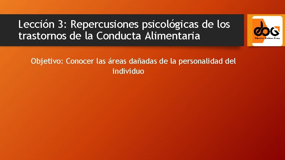 Lección 3: Repercusiones psicológicas de los trastornos de la Conducta Alimentaria Objetivo: Conocer las