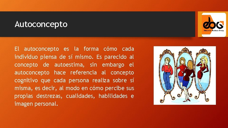 Autoconcepto El autoconcepto es la forma cómo cada individuo piensa de sí mismo. Es