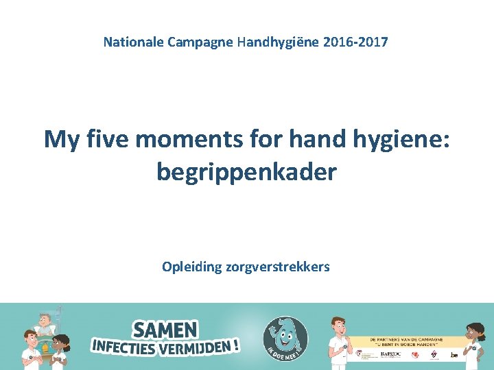 Nationale Campagne Handhygiëne 2016 -2017 My five moments for hand hygiene: begrippenkader Opleiding zorgverstrekkers