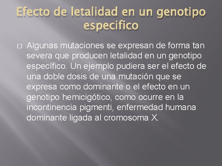Efecto de letalidad en un genotipo especifico � Algunas mutaciones se expresan de forma Efecto de letalidad en un genotipo especifico � Algunas mutaciones se expresan de forma