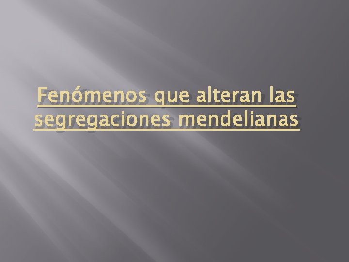 Fenómenos que alteran las segregaciones mendelianas Fenómenos que alteran las segregaciones mendelianas
