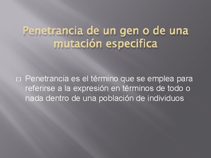 Penetrancia de un gen o de una mutación especifica � Penetrancia es el término Penetrancia de un gen o de una mutación especifica � Penetrancia es el término