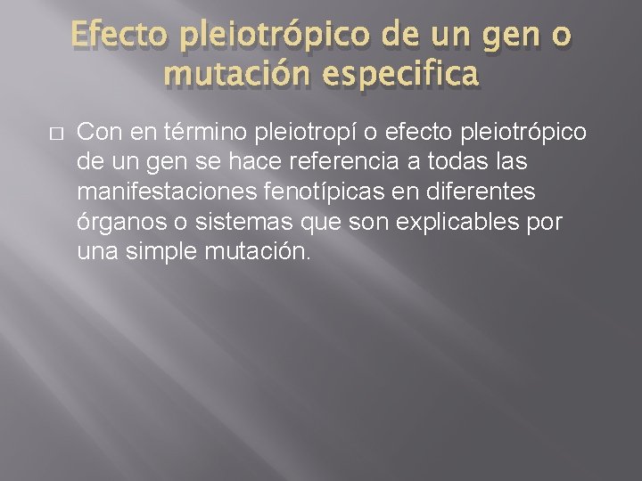 Efecto pleiotrópico de un gen o mutación especifica � Con en término pleiotropí o Efecto pleiotrópico de un gen o mutación especifica � Con en término pleiotropí o