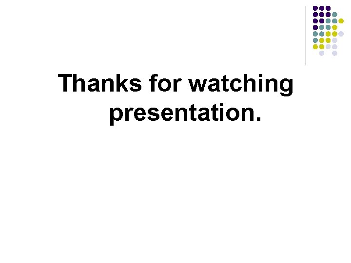 Thanks for watching presentation. 