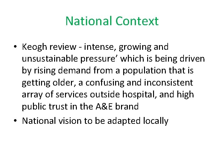 National Context • Keogh review - intense, growing and unsustainable pressure’ which is being