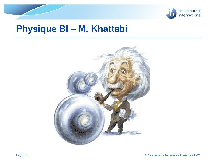 Physique BI – M. Khattabi Page 32 © Organisation du Baccalauréat International 2007 