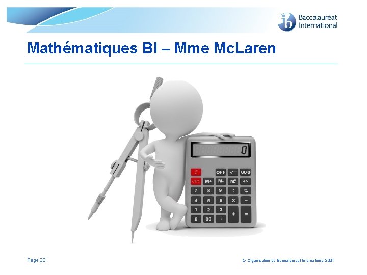 Mathématiques BI – Mme Mc. Laren Page 33 © Organisation du Baccalauréat International 2007