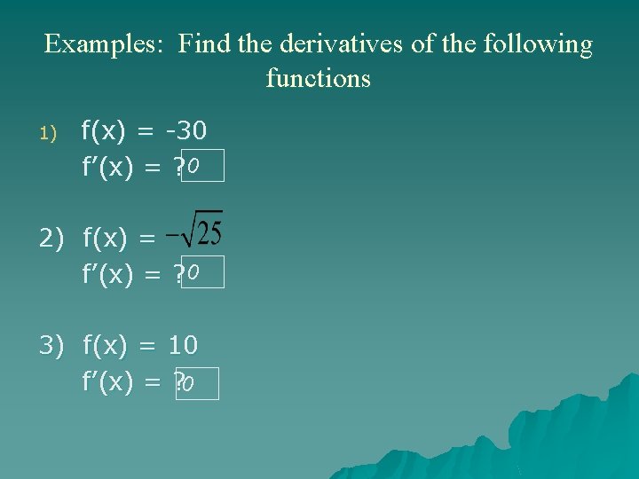 Examples: Find the derivatives of the following functions 1) f(x) = -30 f’(x) =