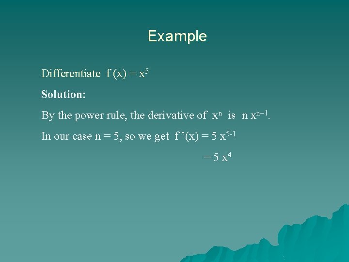 Example Differentiate f (x) = x 5 Solution: By the power rule, the derivative