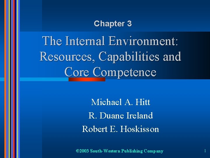 Chapter 3 The Internal Environment: Resources, Capabilities and Core Competence Michael A. Hitt R.