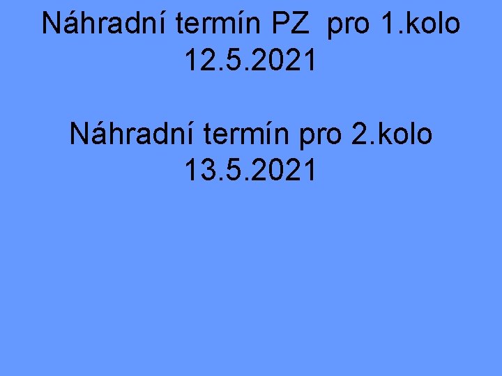 Náhradní termín PZ pro 1. kolo 12. 5. 2021 Náhradní termín pro 2. kolo