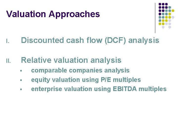Valuation Approaches I. Discounted cash flow (DCF) analysis II. Relative valuation analysis § §
