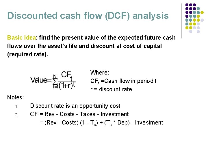 Discounted cash flow (DCF) analysis Basic idea: find the present value of the expected