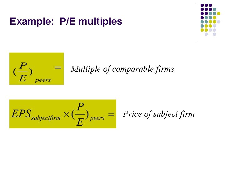 Example: P/E multiples Multiple of comparable firms Price of subject firm 