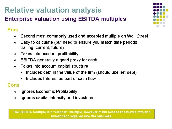 Relative valuation analysis Enterprise valuation using EBITDA multiples Pros v v v Second most