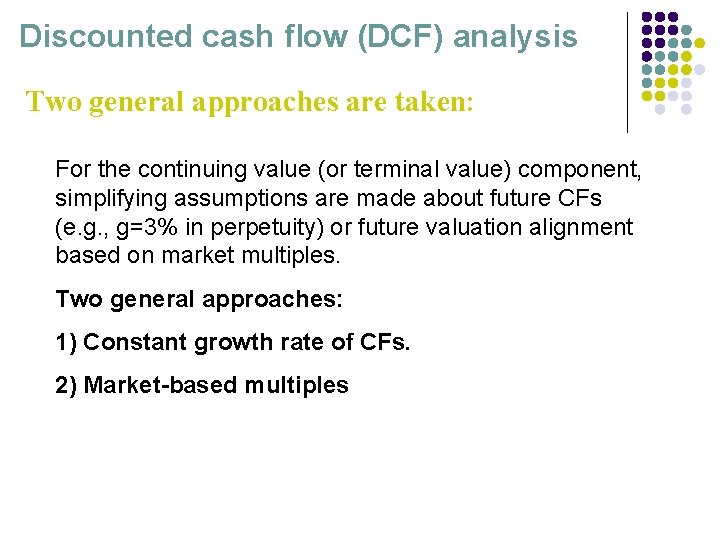 Discounted cash flow (DCF) analysis Two general approaches are taken: For the continuing value