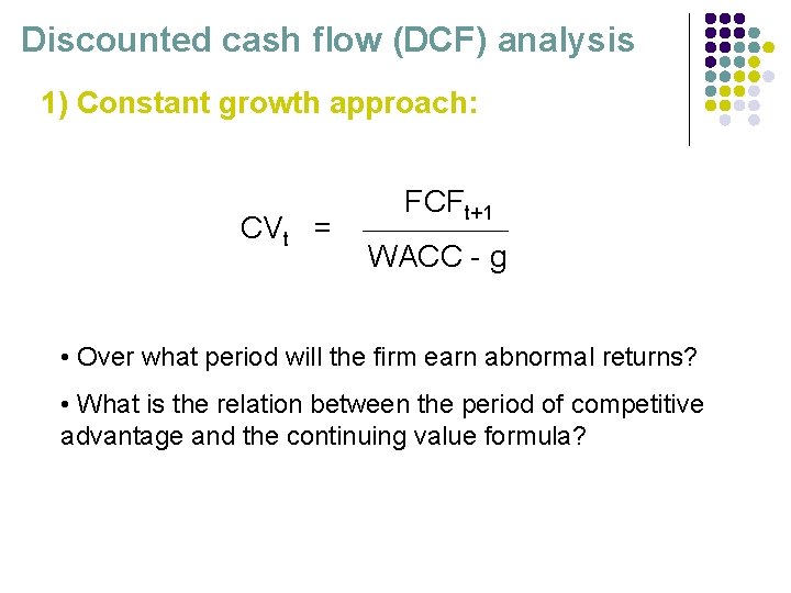 Discounted cash flow (DCF) analysis 1) Constant growth approach: CVt = FCFt+1 WACC -