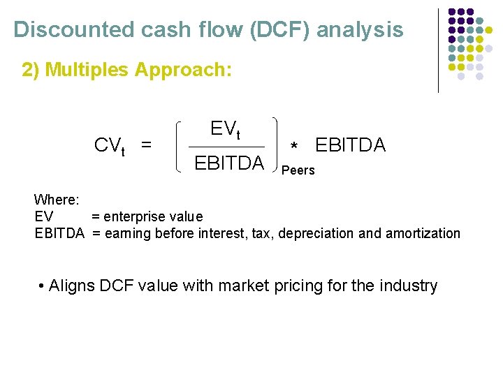 Discounted cash flow (DCF) analysis 2) Multiples Approach: CVt = EVt EBITDA * EBITDA