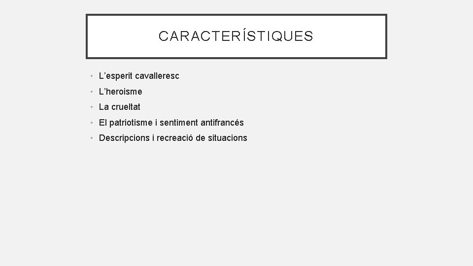 CARACTERÍSTIQUES • L’esperit cavalleresc • L’heroisme • La crueltat • El patriotisme i sentiment