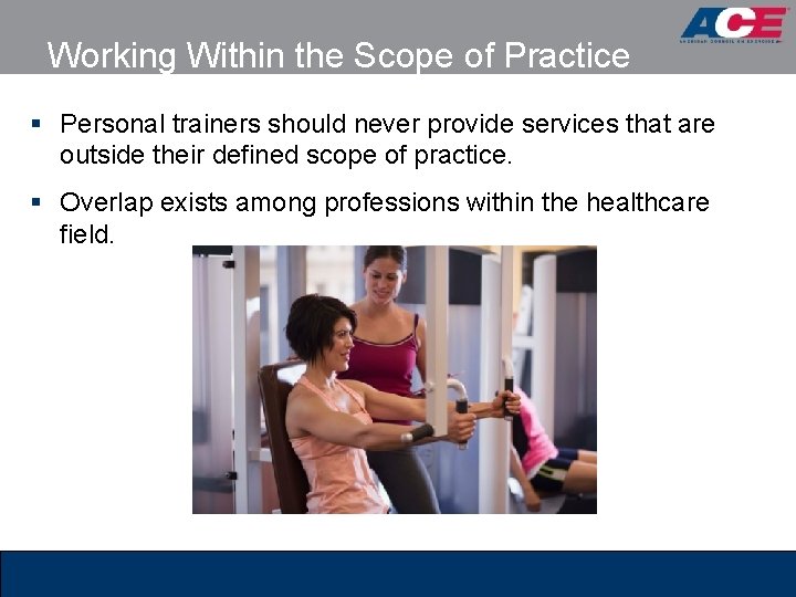 Working Within the Scope of Practice § Personal trainers should never provide services that