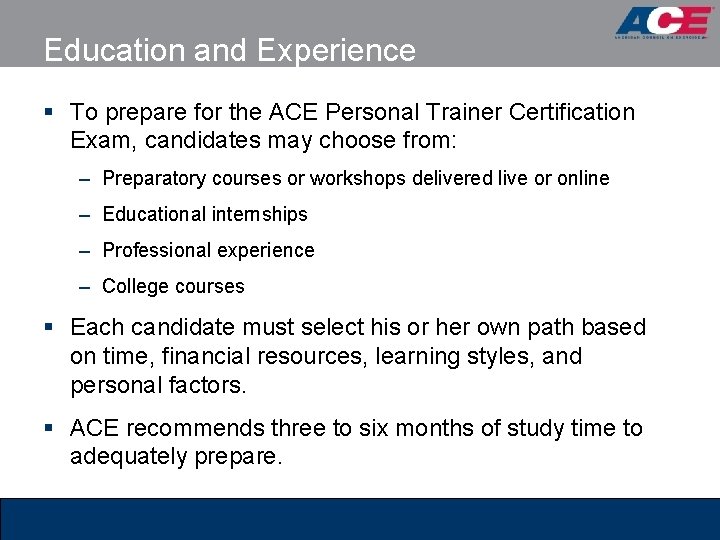 Education and Experience § To prepare for the ACE Personal Trainer Certification Exam, candidates