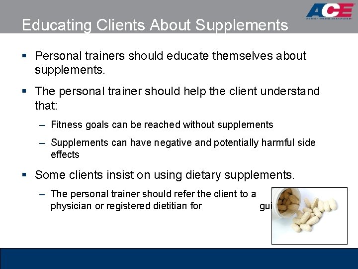 Educating Clients About Supplements § Personal trainers should educate themselves about supplements. § The
