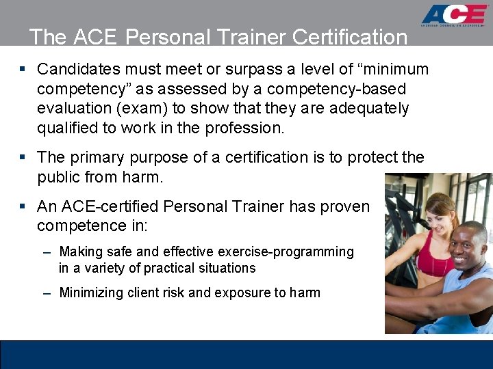 The ACE Personal Trainer Certification § Candidates must meet or surpass a level of