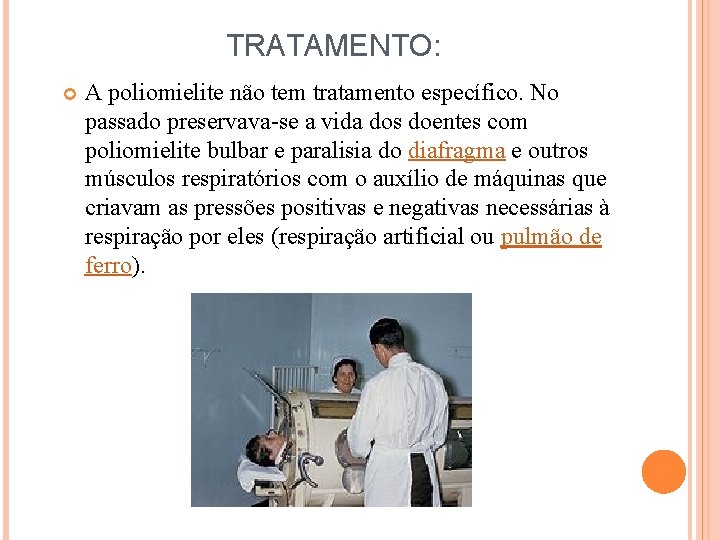 TRATAMENTO: A poliomielite não tem tratamento específico. No passado preservava-se a vida dos doentes