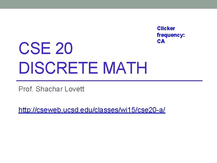 CSE 20 DISCRETE MATH Clicker frequency: CA Prof. Shachar Lovett http: //cseweb. ucsd. edu/classes/wi