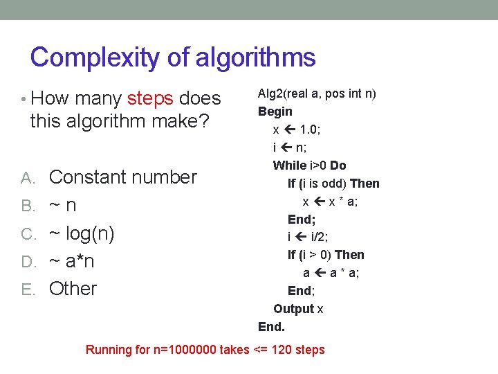 Complexity of algorithms • How many steps does this algorithm make? A. Constant number