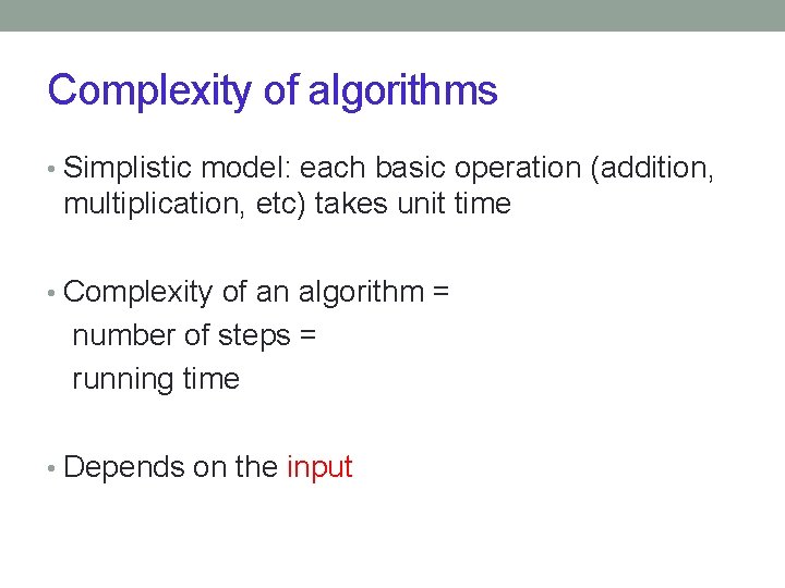 Complexity of algorithms • Simplistic model: each basic operation (addition, multiplication, etc) takes unit