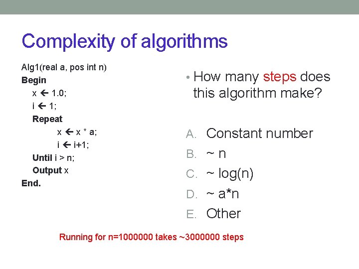 Complexity of algorithms Alg 1(real a, pos int n) Begin x 1. 0; i