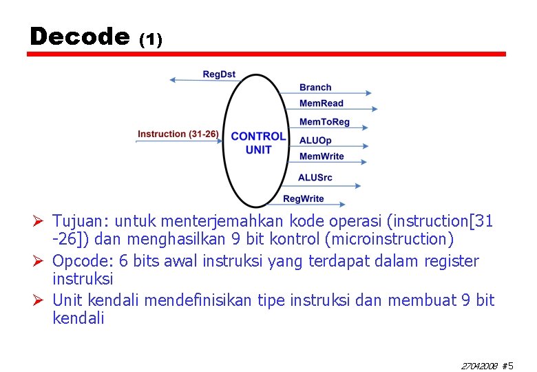 Decode (1) Ø Tujuan: untuk menterjemahkan kode operasi (instruction[31 -26]) dan menghasilkan 9 bit