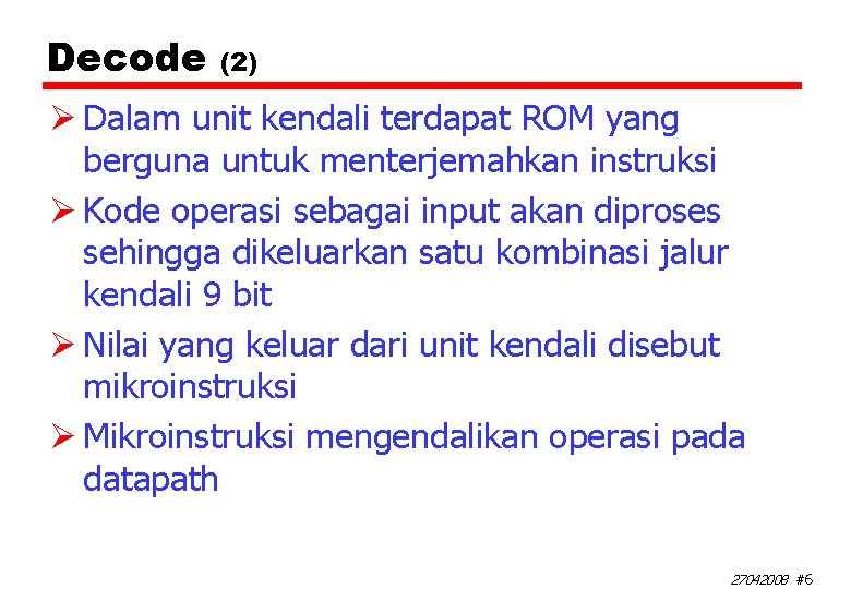 Decode (2) Ø Dalam unit kendali terdapat ROM yang berguna untuk menterjemahkan instruksi Ø