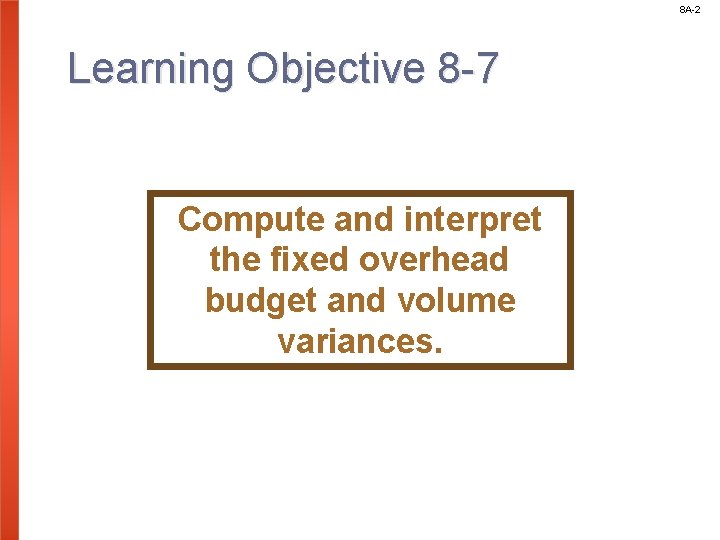 8 A-2 Learning Objective 8 -7 Compute and interpret the fixed overhead budget and