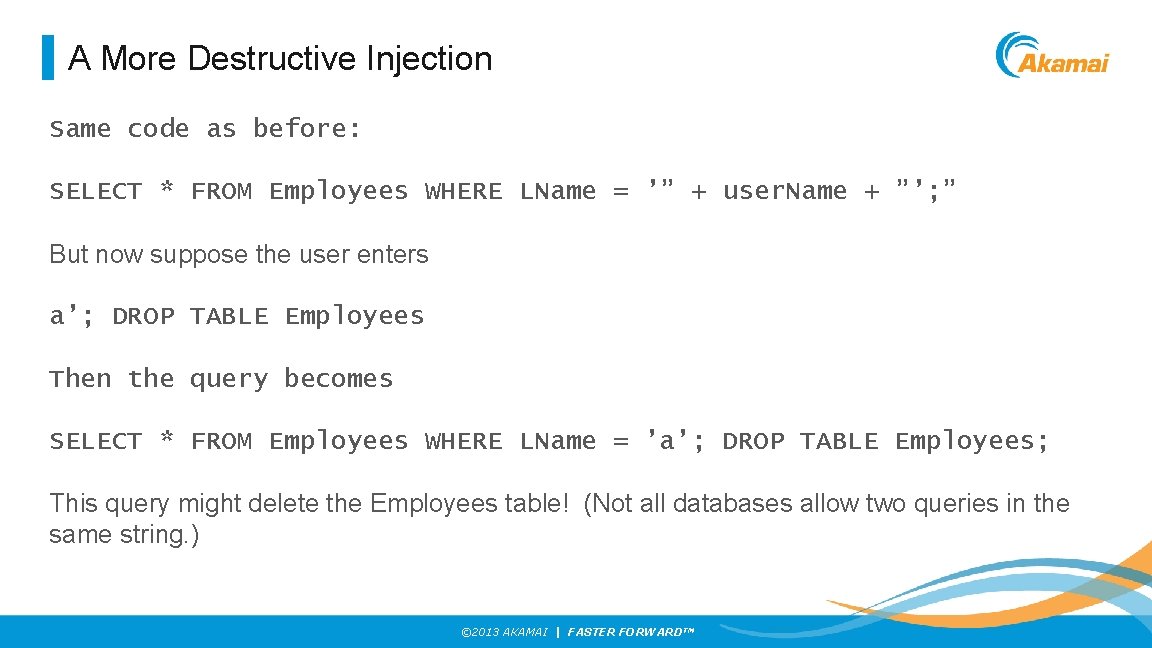 A More Destructive Injection Same code as before: SELECT * FROM Employees WHERE LName