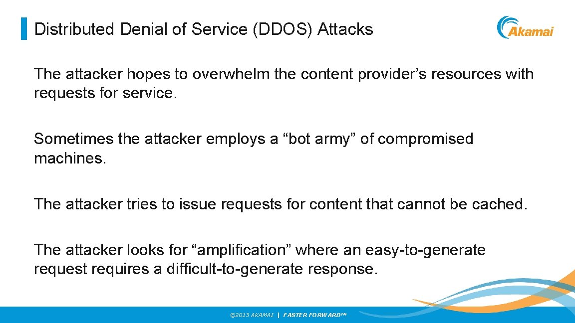 Distributed Denial of Service (DDOS) Attacks The attacker hopes to overwhelm the content provider’s