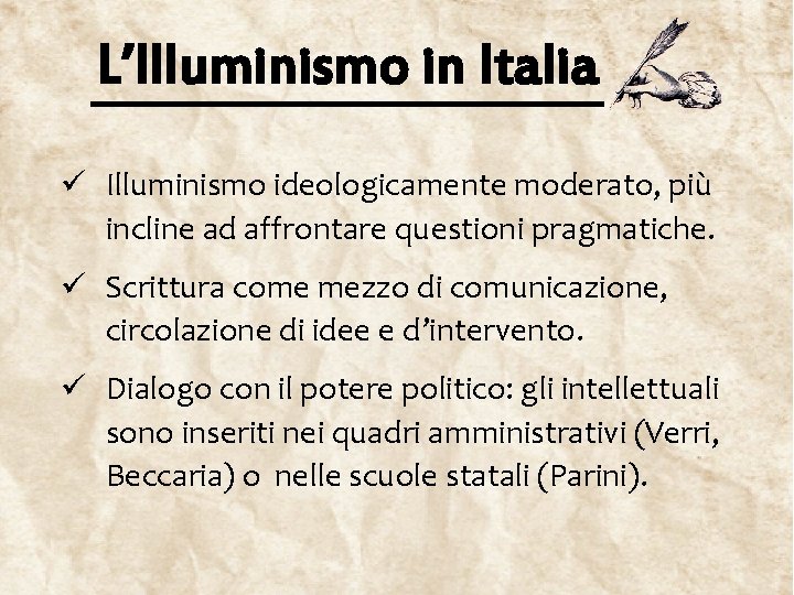 L’Illuminismo in Italia ü Illuminismo ideologicamente moderato, più incline ad affrontare questioni pragmatiche. ü
